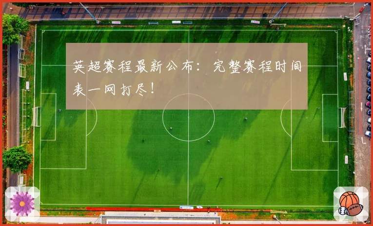 英超赛程最新公布：完整赛程时间表一网打尽！