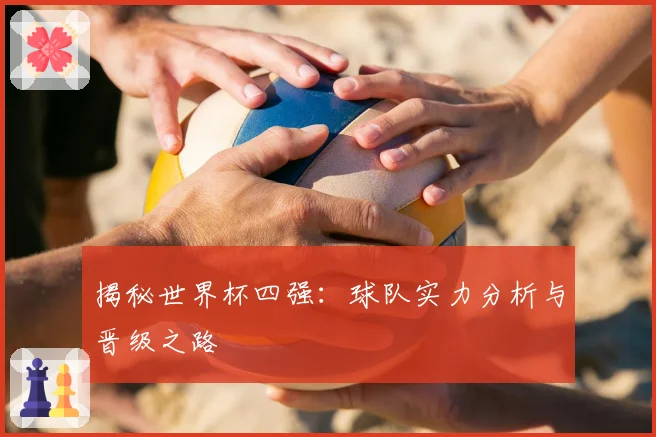 揭秘世界杯四强：球队实力分析与晋级之路
