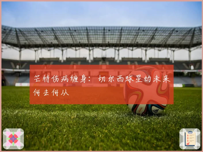 芒特伤病缠身：切尔西球星的未来何去何从